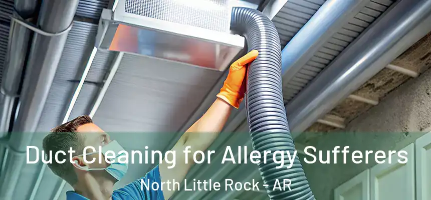  Duct Cleaning for Allergy Sufferers North Little Rock - AR