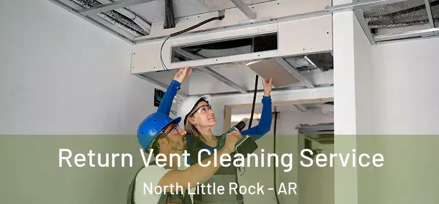  Return Vent Cleaning Service North Little Rock - AR